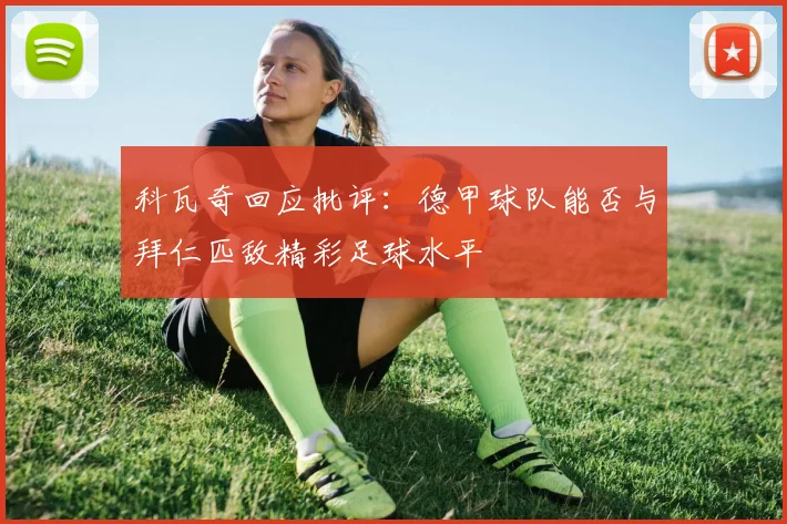 科瓦奇回应批评：德甲球队能否与拜仁匹敌精彩足球水平